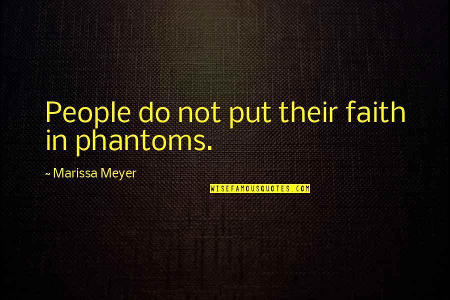 Nariko Marvit Suyemoto Quotes By Marissa Meyer: People do not put their faith in phantoms.
