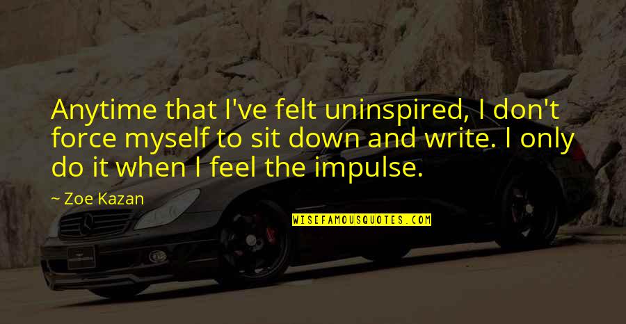 Nariman Abboud Quotes By Zoe Kazan: Anytime that I've felt uninspired, I don't force
