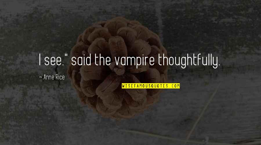 Narinder Singh Kapoor Quotes By Anne Rice: I see." said the vampire thoughtfully. Narinder Singh Kapoor Quotes By Anne Rice: I see." said the vampire thoughtfully.
