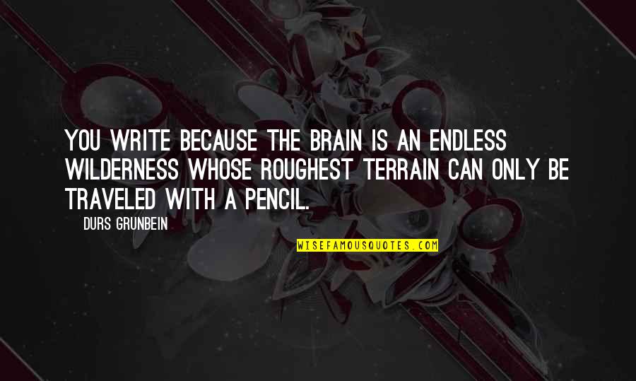 Narissa Braun Quotes By Durs Grunbein: You write because the brain is an endless Narissa Braun Quotes By Durs Grunbein: You write because the brain is an endless