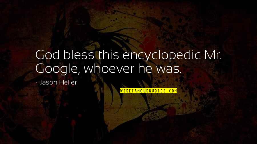 Narissa Braun Quotes By Jason Heller: God bless this encyclopedic Mr. Google, whoever he Narissa Braun Quotes By Jason Heller: God bless this encyclopedic Mr. Google, whoever he