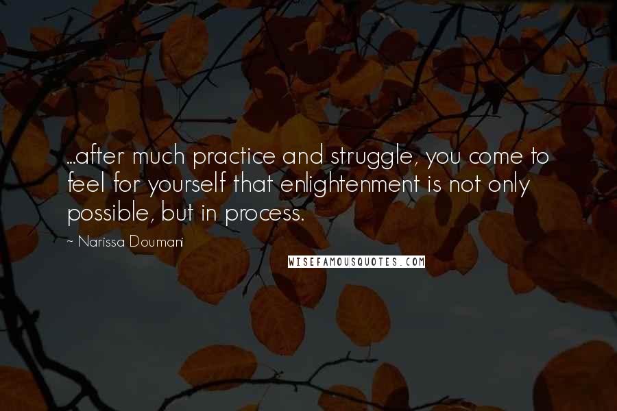 Narissa Doumani quotes: ...after much practice and struggle, you come to feel for yourself that enlightenment is not only possible, but in process.