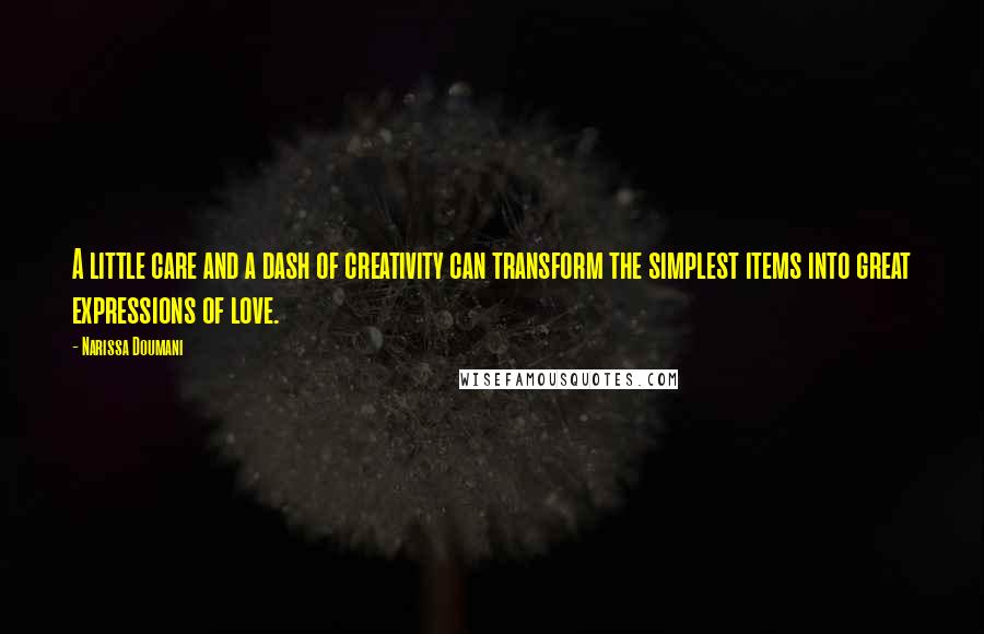 Narissa Doumani quotes: A little care and a dash of creativity can transform the simplest items into great expressions of love. Narissa Doumani quotes: A little care and a dash of creativity can transform the simplest items into great expressions of love.