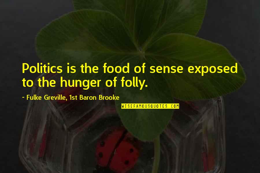 Nariyah Quotes By Fulke Greville, 1st Baron Brooke: Politics is the food of sense exposed to Nariyah Quotes By Fulke Greville, 1st Baron Brooke: Politics is the food of sense exposed to