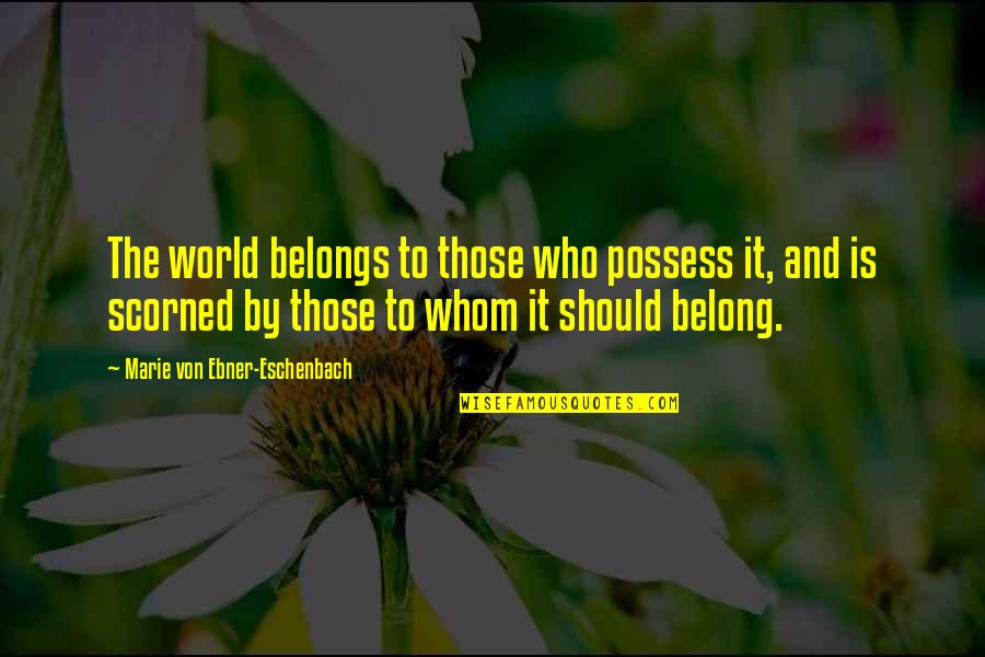 Nariyah Quotes By Marie Von Ebner-Eschenbach: The world belongs to those who possess it, Nariyah Quotes By Marie Von Ebner-Eschenbach: The world belongs to those who possess it,