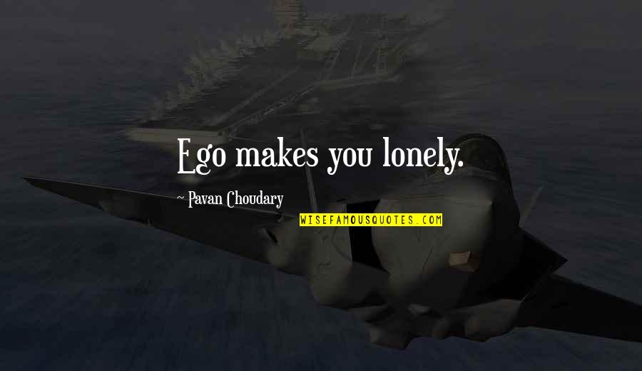 Nariyah Quotes By Pavan Choudary: Ego makes you lonely. Nariyah Quotes By Pavan Choudary: Ego makes you lonely.