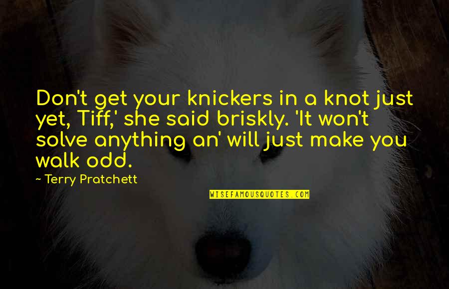 Nariyah Quotes By Terry Pratchett: Don't get your knickers in a knot just Nariyah Quotes By Terry Pratchett: Don't get your knickers in a knot just