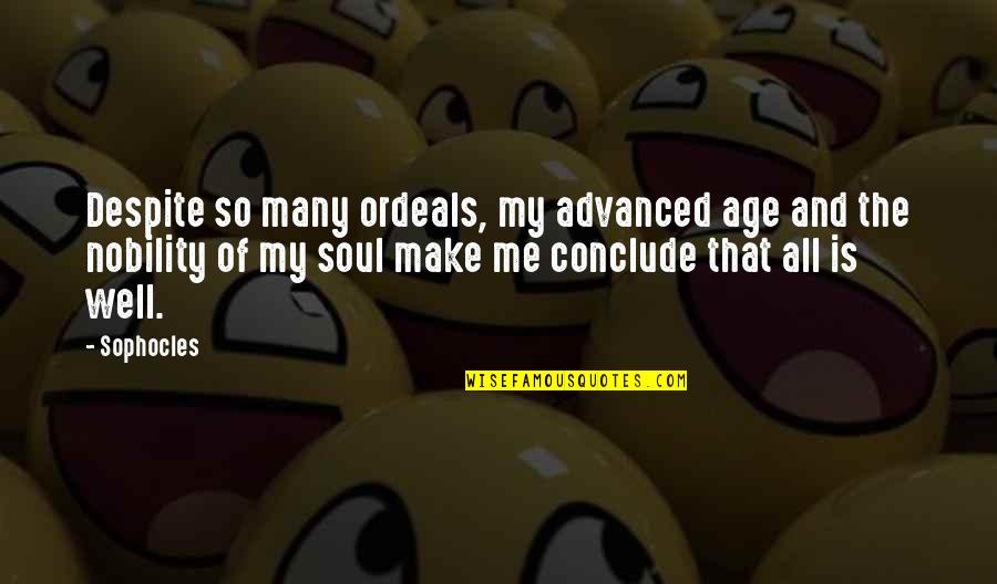 Nariyah Waheed Quotes By Sophocles: Despite so many ordeals, my advanced age and Nariyah Waheed Quotes By Sophocles: Despite so many ordeals, my advanced age and