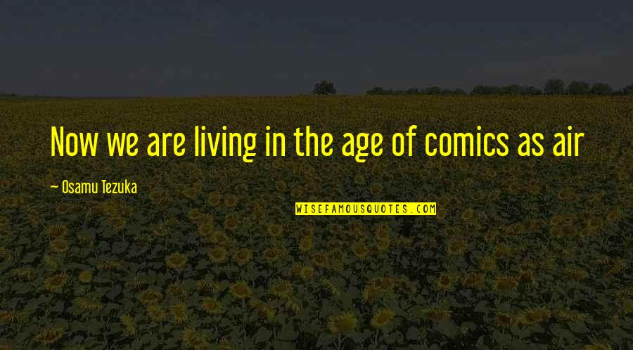 Nariyah Williams Quotes By Osamu Tezuka: Now we are living in the age of Nariyah Williams Quotes By Osamu Tezuka: Now we are living in the age of
