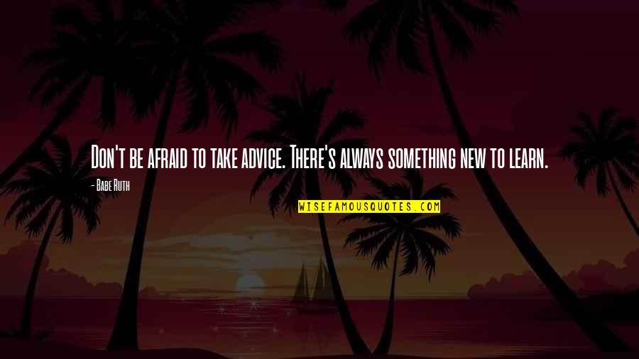 Nariz Animada Quotes By Babe Ruth: Don't be afraid to take advice. There's always