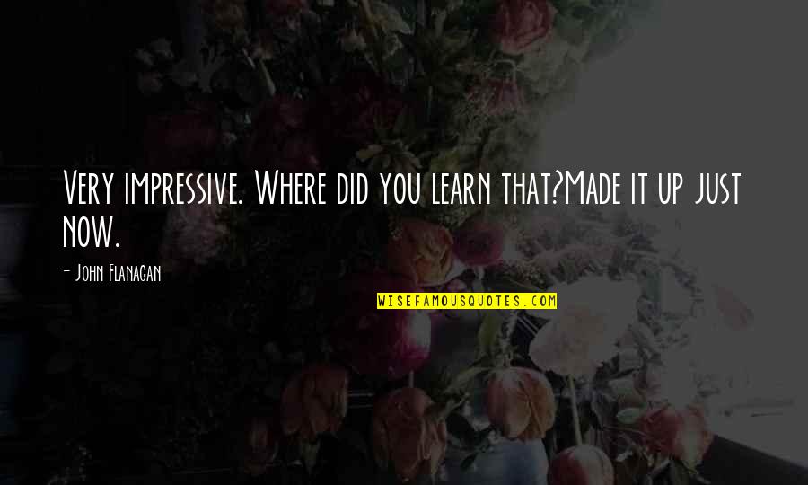 Nariz En Quotes By John Flanagan: Very impressive. Where did you learn that?Made it Nariz En Quotes By John Flanagan: Very impressive. Where did you learn that?Made it