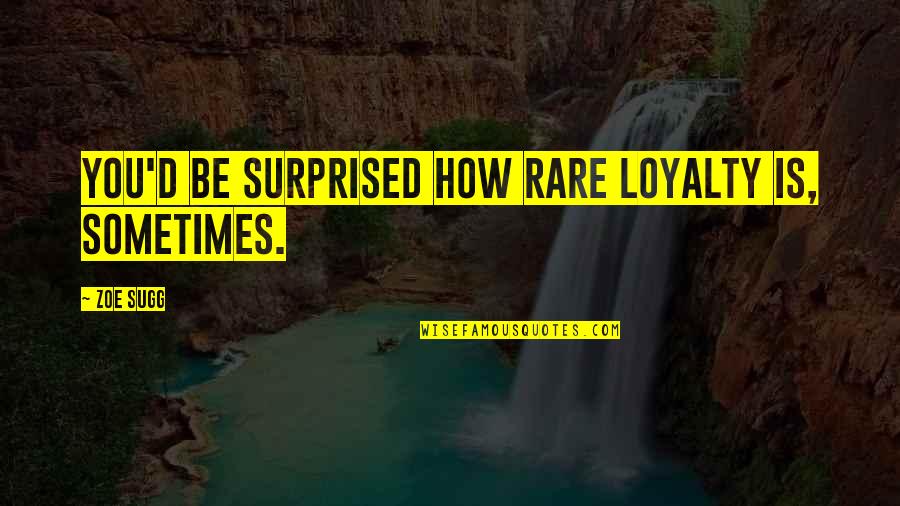 Nariz En Quotes By Zoe Sugg: You'd be surprised how rare loyalty is, sometimes.