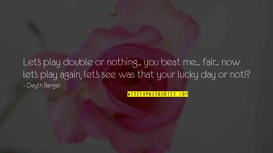 Narked At 90 Quotes By Deyth Banger: Let's play double or nothing... you beat me... Narked At 90 Quotes By Deyth Banger: Let's play double or nothing... you beat me...