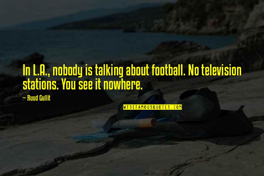 Narked At 90 Quotes By Ruud Gullit: In L.A., nobody is talking about football. No Narked At 90 Quotes By Ruud Gullit: In L.A., nobody is talking about football. No