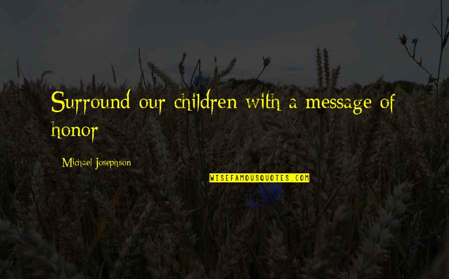 Narkissos Mitsubishi Quotes By Michael Josephson: Surround our children with a message of honor