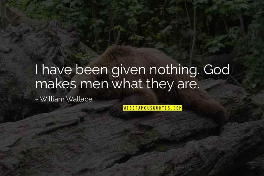 Narkissos Mitsubishi Quotes By William Wallace: I have been given nothing. God makes men