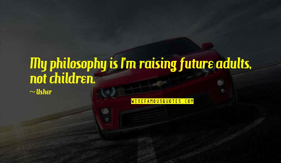 Narlikar's Quotes By Usher: My philosophy is I'm raising future adults, not