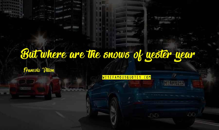 Narmada River Quotes By Francois Villon: But where are the snows of yester year? Narmada River Quotes By Francois Villon: But where are the snows of yester year?