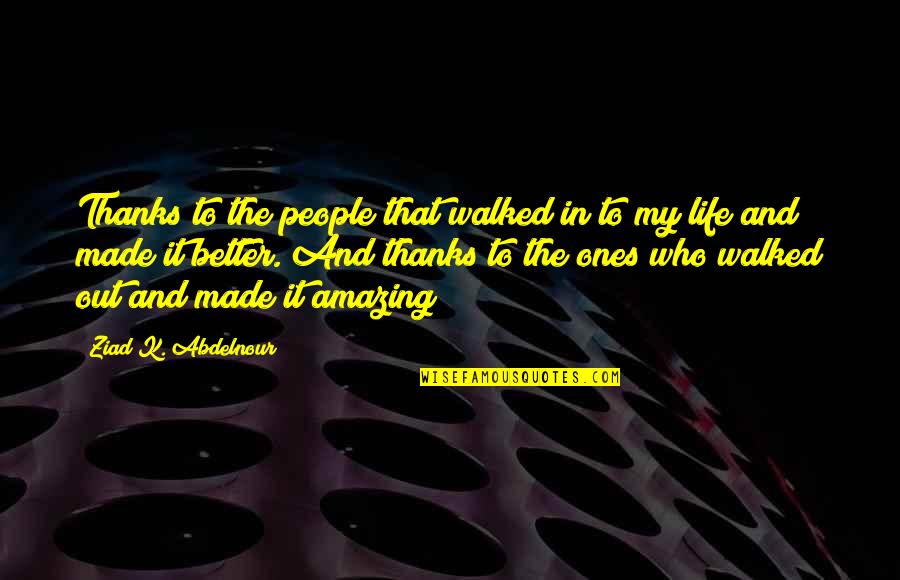 Narmada River Quotes By Ziad K. Abdelnour: Thanks to the people that walked in to Narmada River Quotes By Ziad K. Abdelnour: Thanks to the people that walked in to