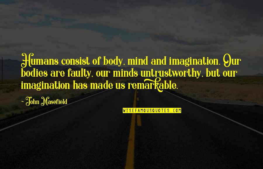 Narmat Jumble Quotes By John Masefield: Humans consist of body, mind and imagination. Our Narmat Jumble Quotes By John Masefield: Humans consist of body, mind and imagination. Our