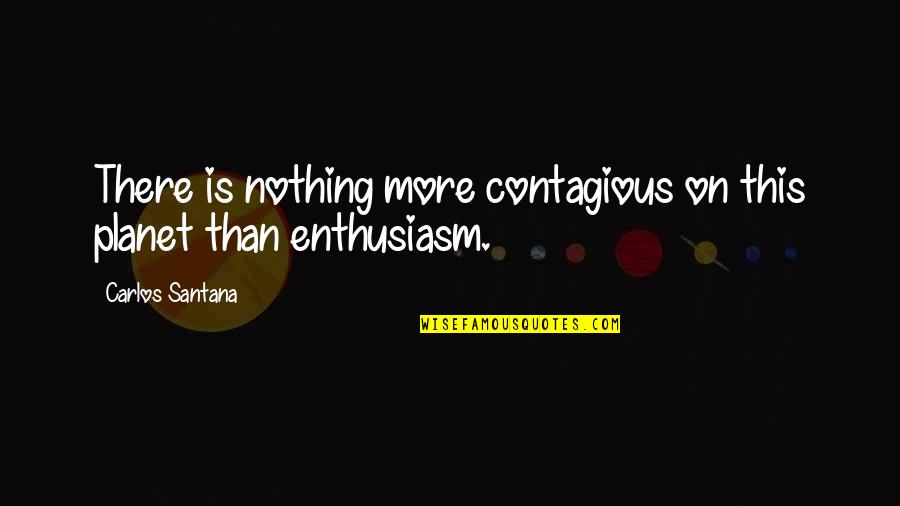 Narmi Watch Quotes By Carlos Santana: There is nothing more contagious on this planet