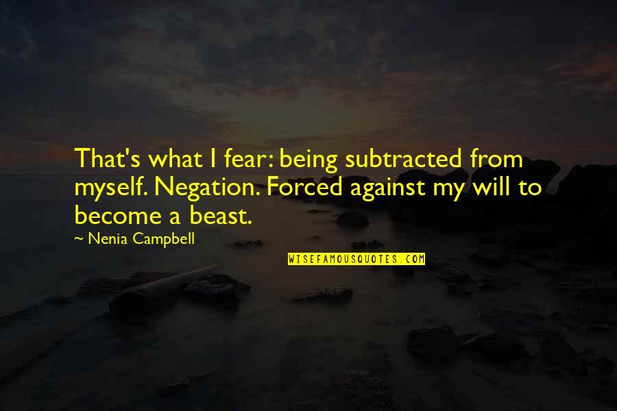 Narmina Dzhafarova Quotes By Nenia Campbell: That's what I fear: being subtracted from myself. Narmina Dzhafarova Quotes By Nenia Campbell: That's what I fear: being subtracted from myself.