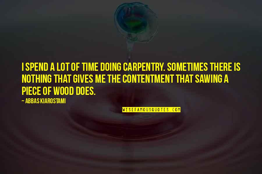 Narmina Sultanova Quotes By Abbas Kiarostami: I spend a lot of time doing carpentry. Narmina Sultanova Quotes By Abbas Kiarostami: I spend a lot of time doing carpentry.