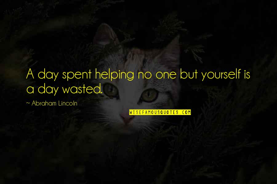Narmina Sultanova Quotes By Abraham Lincoln: A day spent helping no one but yourself Narmina Sultanova Quotes By Abraham Lincoln: A day spent helping no one but yourself