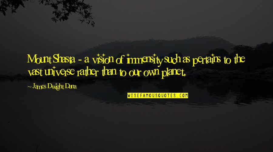 Narmina Sultanova Quotes By James Dwight Dana: Mount Shasta - a vision of immensity such Narmina Sultanova Quotes By James Dwight Dana: Mount Shasta - a vision of immensity such