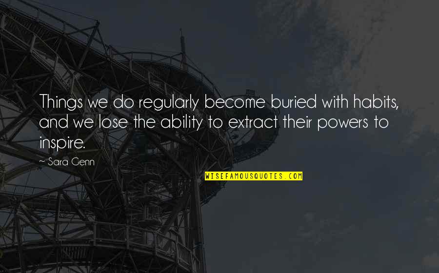Narmina Sultanova Quotes By Sara Genn: Things we do regularly become buried with habits, Narmina Sultanova Quotes By Sara Genn: Things we do regularly become buried with habits,
