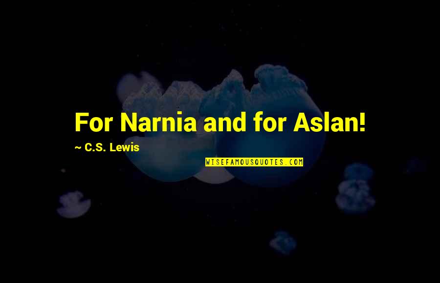 Narnia 3 Aslan Quotes By C.S. Lewis: For Narnia and for Aslan!