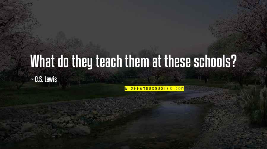 Narnia Best Quotes By C.S. Lewis: What do they teach them at these schools?