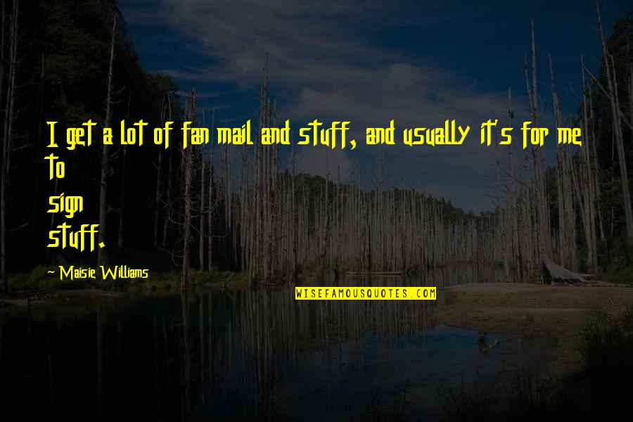 Narnia Memorable Quotes By Maisie Williams: I get a lot of fan mail and