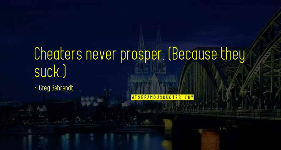 Narnia Reepicheep Quotes By Greg Behrendt: Cheaters never prosper. (Because they suck.) Narnia Reepicheep Quotes By Greg Behrendt: Cheaters never prosper. (Because they suck.)
