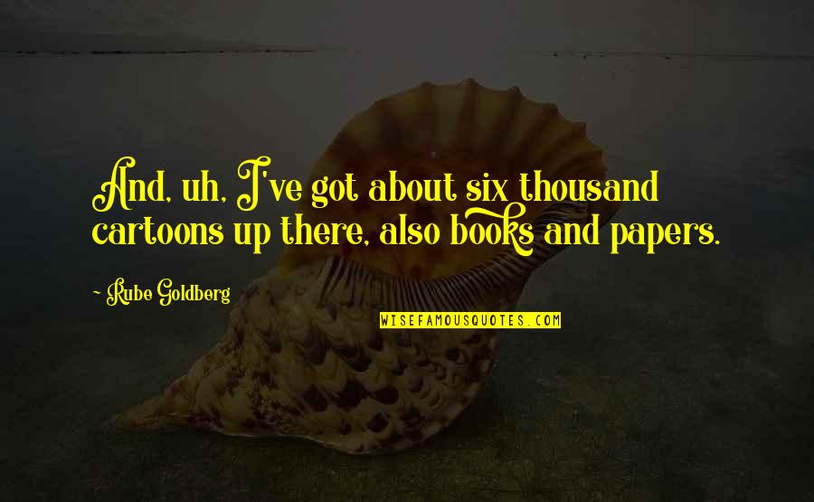 Narnia The Lion The Witch And The Wardrobe Lucy Quotes By Rube Goldberg: And, uh, I've got about six thousand cartoons