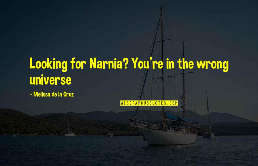 Narnia's Quotes By Melissa De La Cruz: Looking for Narnia? You're in the wrong universe