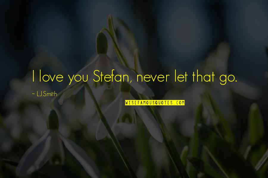 Narnie Zkouknito Quotes By L.J.Smith: I love you Stefan, never let that go.