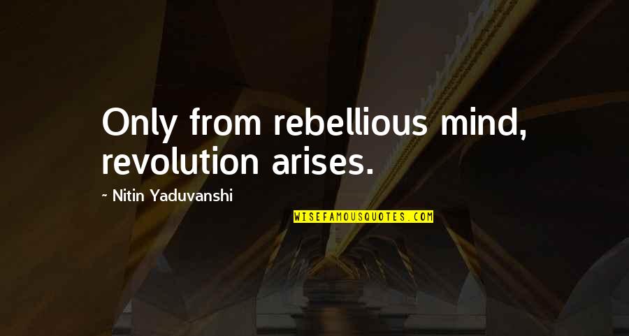 Narns Rice Quotes By Nitin Yaduvanshi: Only from rebellious mind, revolution arises. Narns Rice Quotes By Nitin Yaduvanshi: Only from rebellious mind, revolution arises.