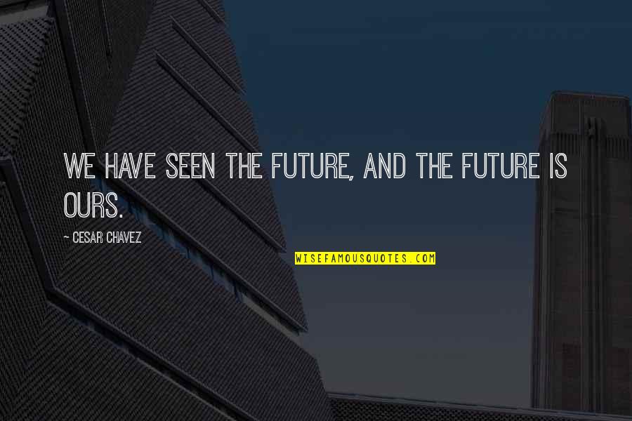 Naroda Nagrik Quotes By Cesar Chavez: We have seen the future, and the future Naroda Nagrik Quotes By Cesar Chavez: We have seen the future, and the future