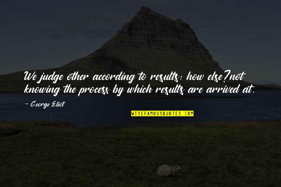 Naroda Nagrik Quotes By George Eliot: We judge other according to results; how else?not Naroda Nagrik Quotes By George Eliot: We judge other according to results; how else?not