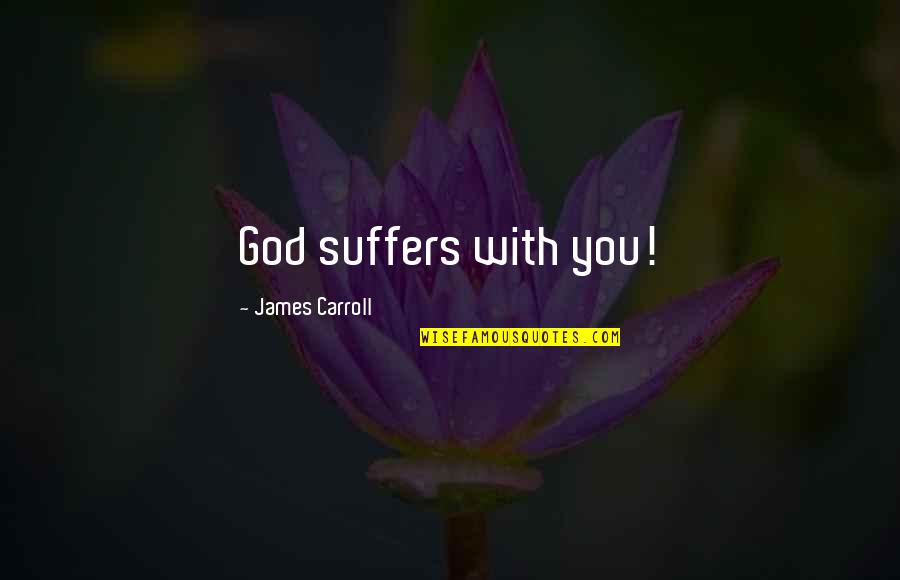 Narodno Sabranie Quotes By James Carroll: God suffers with you! Narodno Sabranie Quotes By James Carroll: God suffers with you!