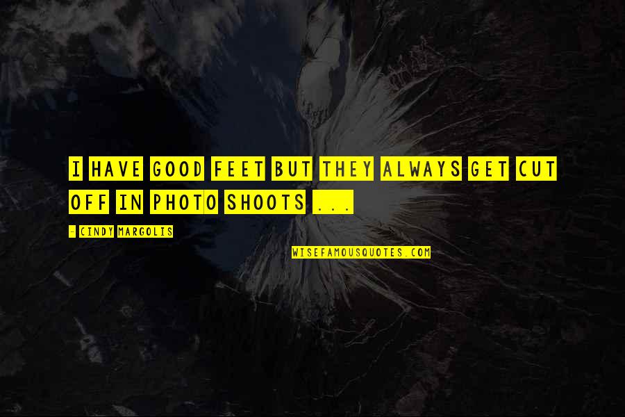 Narodno Veselje Quotes By Cindy Margolis: I have good feet but they always get Narodno Veselje Quotes By Cindy Margolis: I have good feet but they always get