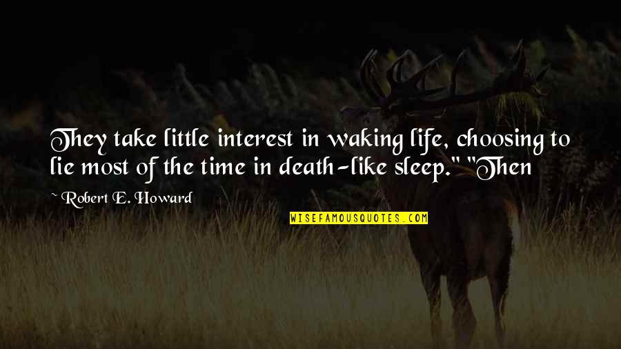 Narodnogo Opolcheniya Quotes By Robert E. Howard: They take little interest in waking life, choosing
