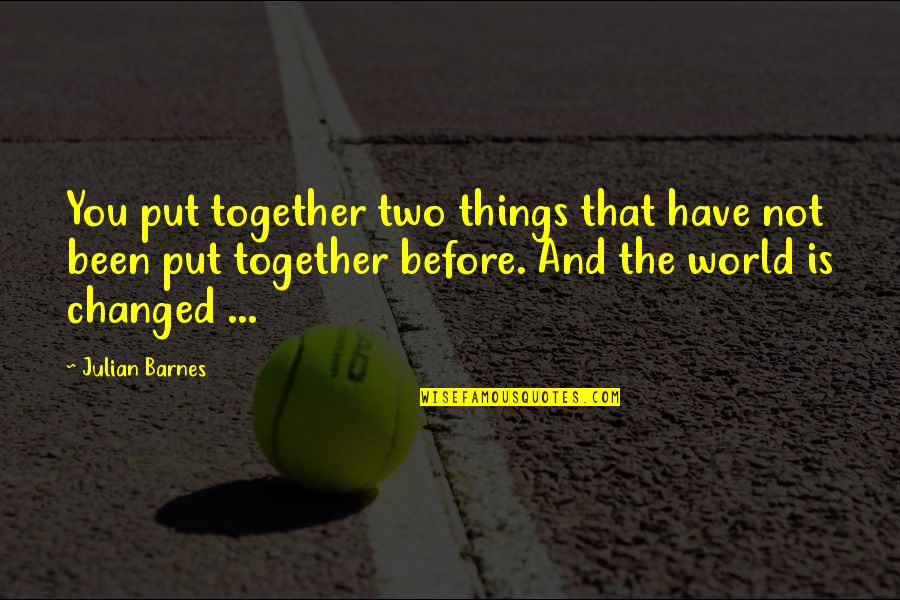 Narolane Quotes By Julian Barnes: You put together two things that have not