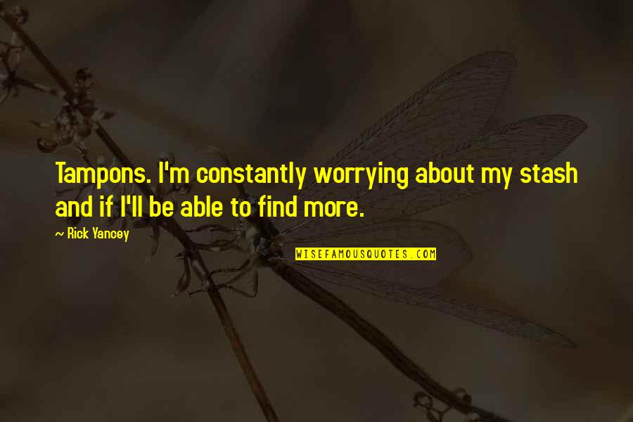Narolane Quotes By Rick Yancey: Tampons. I'm constantly worrying about my stash and