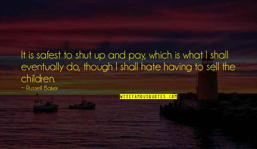 Narolane Quotes By Russell Baker: It is safest to shut up and pay, Narolane Quotes By Russell Baker: It is safest to shut up and pay,