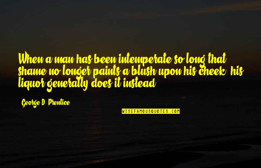 Narolethep Quotes By George D. Prentice: When a man has been intemperate so long Narolethep Quotes By George D. Prentice: When a man has been intemperate so long