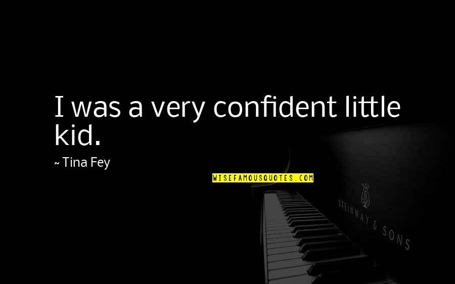 Narong Prangcharoen Quotes By Tina Fey: I was a very confident little kid. Narong Prangcharoen Quotes By Tina Fey: I was a very confident little kid.
