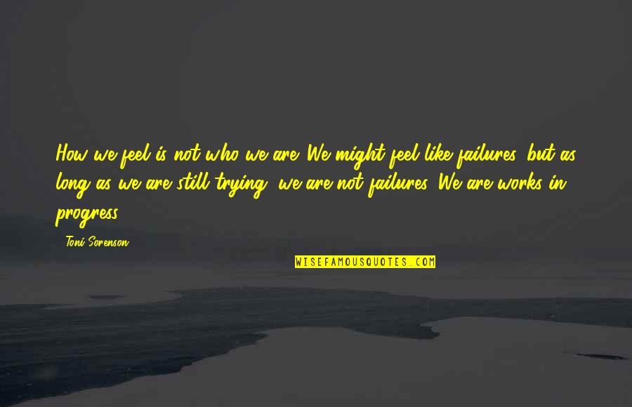 Narong Prangcharoen Quotes By Toni Sorenson: How we feel is not who we are. Narong Prangcharoen Quotes By Toni Sorenson: How we feel is not who we are.