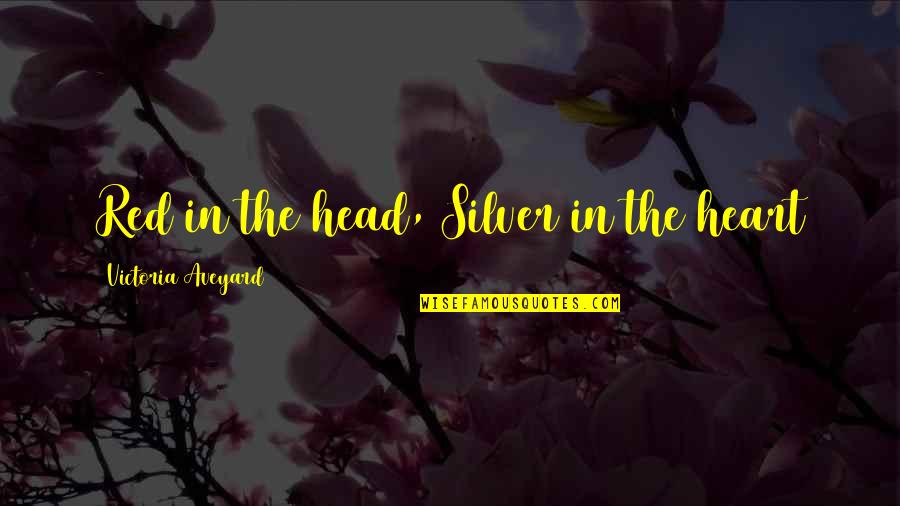 Narong Prangcharoen Quotes By Victoria Aveyard: Red in the head, Silver in the heart Narong Prangcharoen Quotes By Victoria Aveyard: Red in the head, Silver in the heart